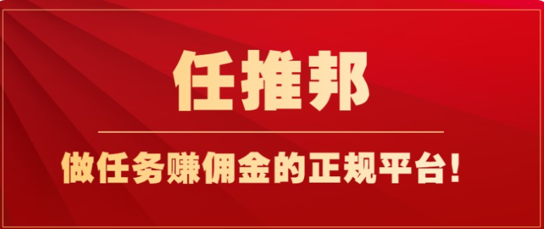 任推邦：做任务赚佣金的正规平台！