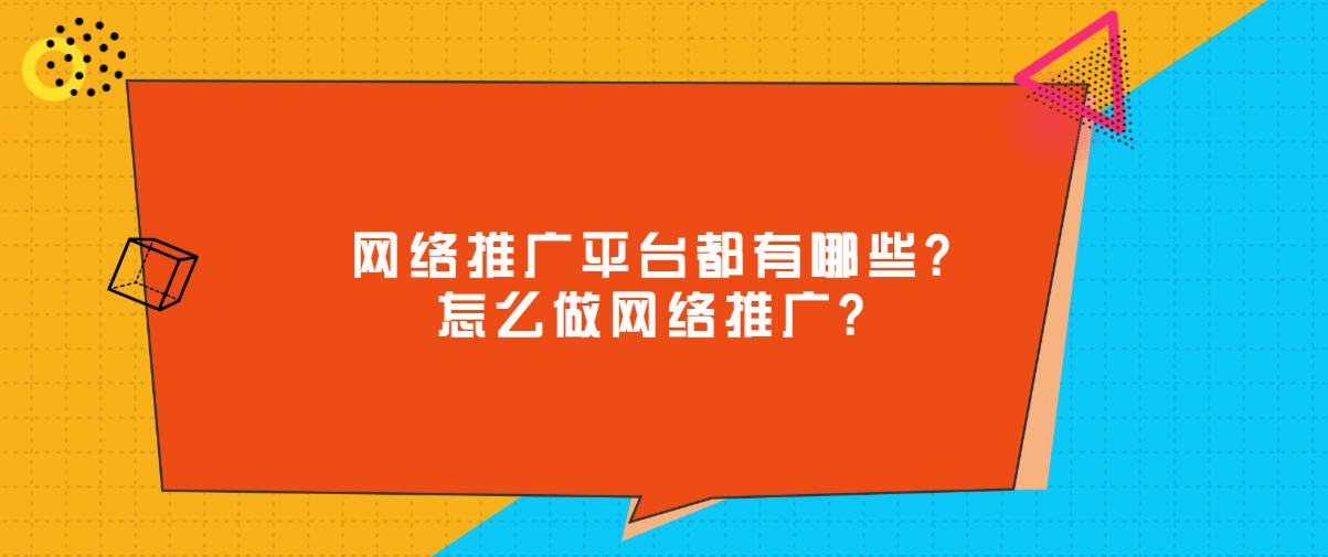 网络推广平台都有哪些？怎么做网络推广？