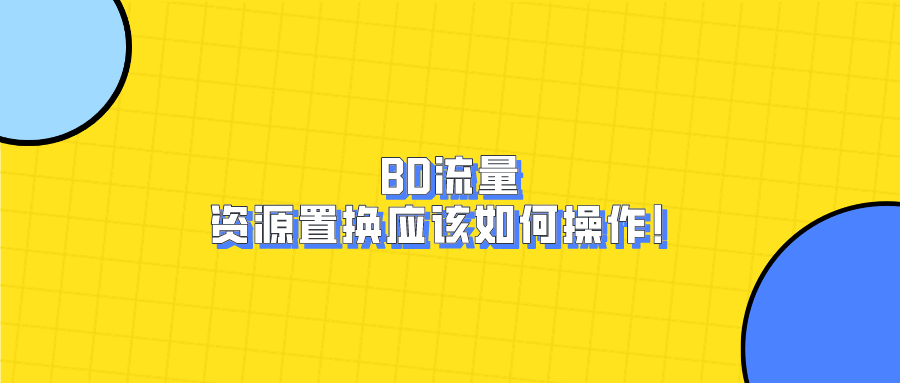 BD流量：不花钱的资源置换应该如何操作！