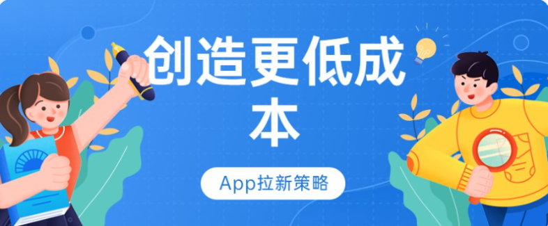 创造更低成本的App拉新策略，吸引新客户！