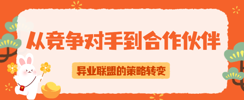 从竞争对手到合作伙伴，异业联盟的策略转变