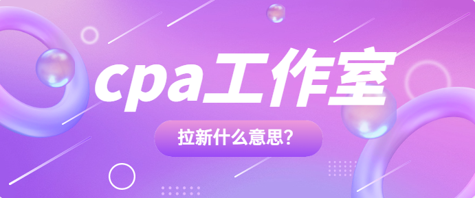 cpa工作室拉新是什么意思?