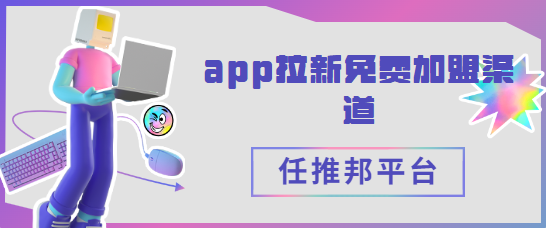 app拉新免费加盟渠道任推邦平台！