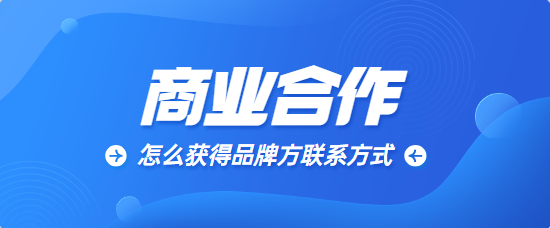 商业合作怎么获得品牌方联系方式？