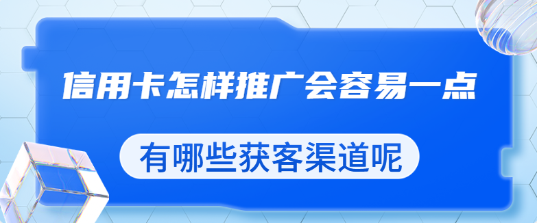 信用卡怎样推广会容易一点！