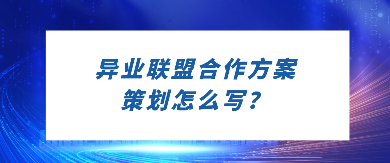 异业联盟合作方案策划怎么写？