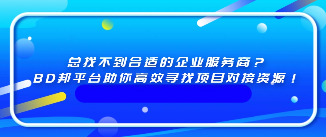 总找不到合适的企业服务商？BD邦平台助你高效寻找项目对接资源！