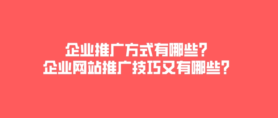 企业推广方式有哪些？企业网站推广技巧又有哪些？