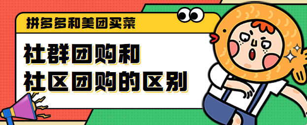 社群团购和社区团购的区别！拼多多和美团买菜的不同点！